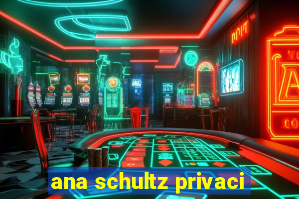 ana schultz privaci